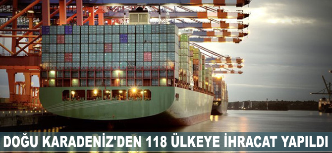 Doğu Karadeniz'den 118 ülkeye ihracat yapıldı