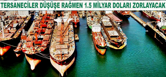 Tersaneciler düşüşe rağmen 1.5 milyar doları zorlayacak