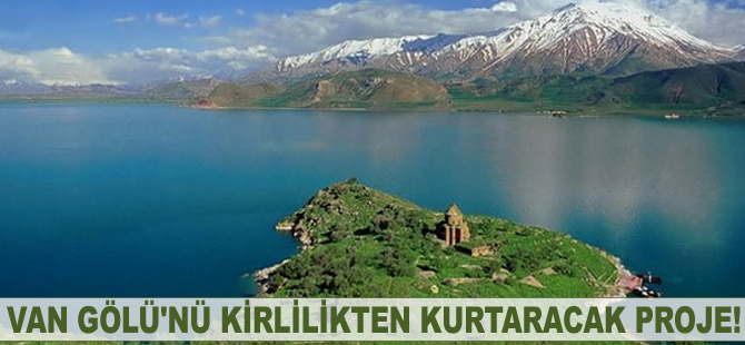 Van Gölü'nü kirlilikten kurtaracak proje!