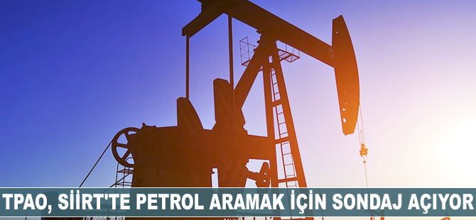 TPAO Siirt’te petrol aramak için sondaj açıyor