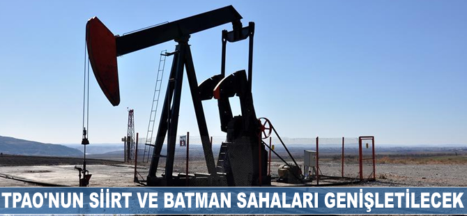 TPAO'nun Siirt ve Batman sahaları genişletilecek