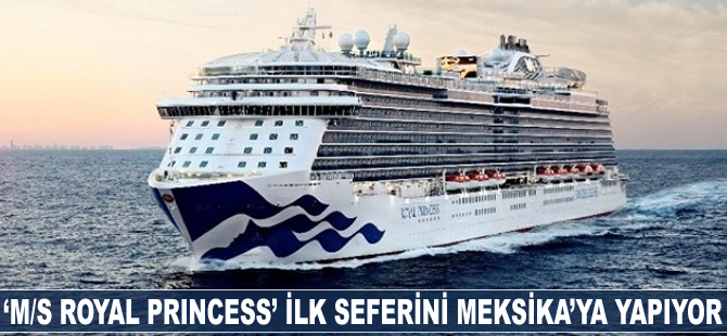 ‘M/S ROYAL PRINCESS’ ilk seferini Meksika'ya yapıyor