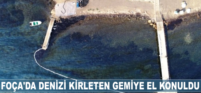 Foça'da denizi kirleten gemiye el konuldu