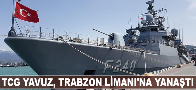 TCG YAVUZ, Trabzon Limanı'na yanaştı