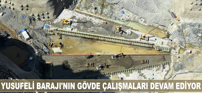 Yusufeli Barajı'nın gövde çalışmaları devam ediyor