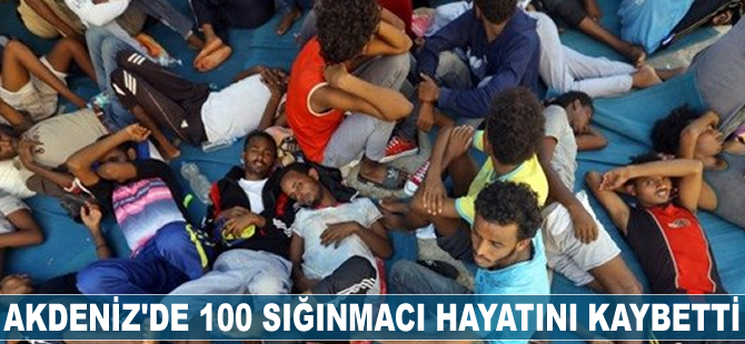 Akdeniz'de 100 sığınmacı hayatını kaybetti
