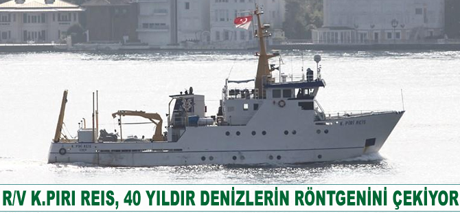 R/V K.PIRI REIS, 40 yıldır denizlerin röntgenini çekiyor