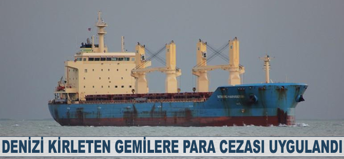 Denizi kirleten gemilere para cezası uyguladı