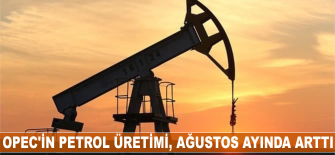 OPEC'in petrol üretimi Ağustos'ta arttı