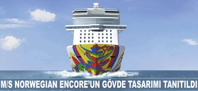 M/S NORWEGIAN ENCORE’un gövde tasarımı tanıtıldı