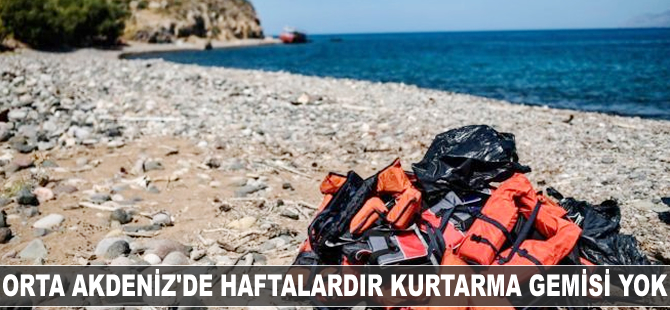 Orta Akdeniz'de haftalardır kurtarma gemisi yok