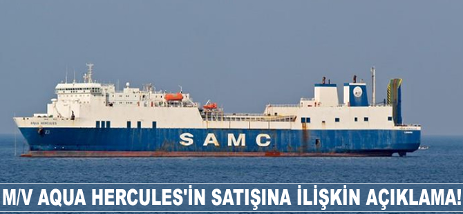 M/V AQUA HERCULES'in satışına ilişkin açıklama!