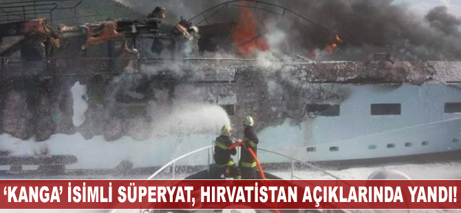 ‘KANGA’ isimli süperyat, Hırvatistan açıklarında yandı!