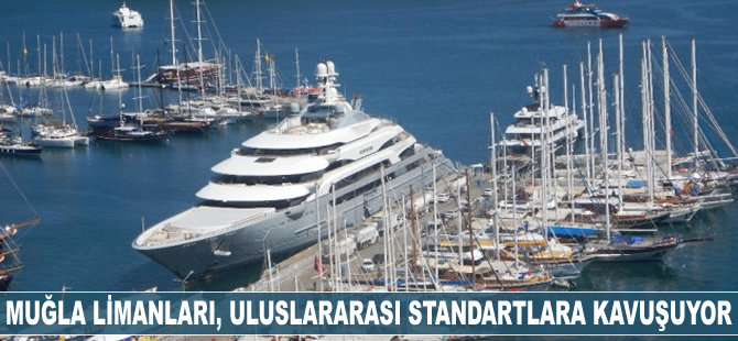 Muğla limanları, uluslararası standartlara kavuşuyor
