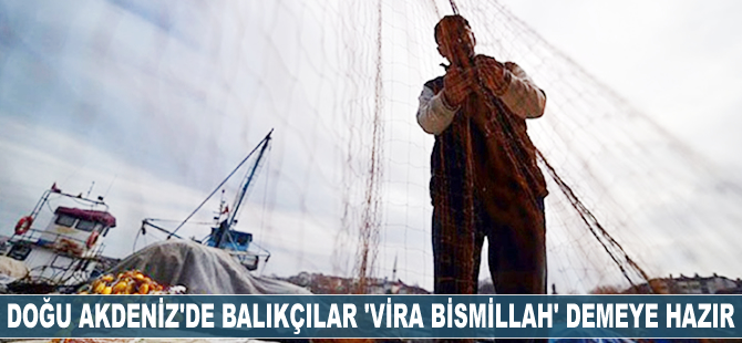 Doğu Akdeniz'de balıkçılar "Vira Bismillah" demeye hazır
