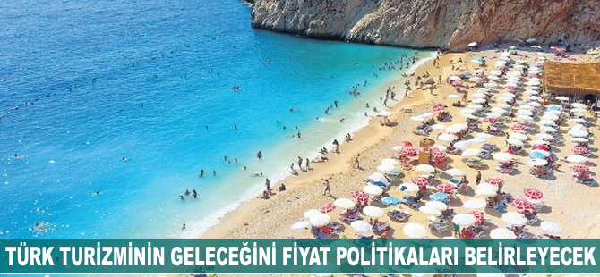 Türk turizminin geleceğini fiyat politikaları belirleyecek