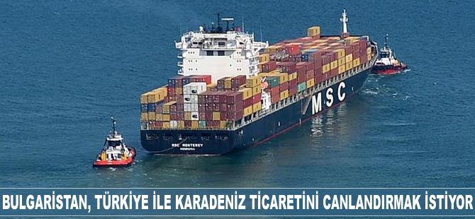 Bulgaristan, Türkiye'yle Karadeniz ticaretini canlandırmak istiyor