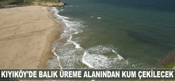 Kıyıköy'de balık üreme alanından kum çekilecek