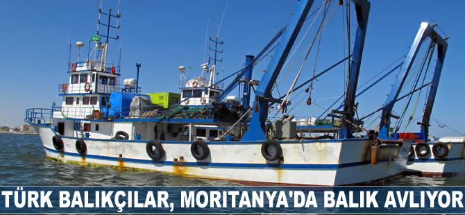 Türk balıkçılar, Moritanya’da balık avlıyor