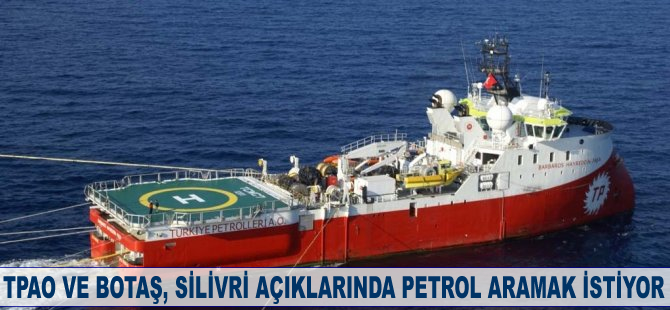 TPAO ve BOTAŞ, Silivri açıklarında petrol arama ruhsatı başvurusunda bulundu