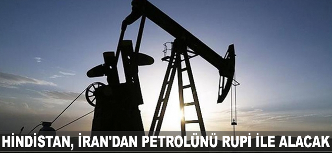 Hindistan, İran'dan petrolünü rupi ile alacak