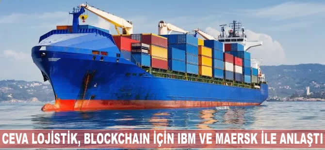 CEVA Lojistik, blockchain için IBM ve Maersk ile anlaştı
