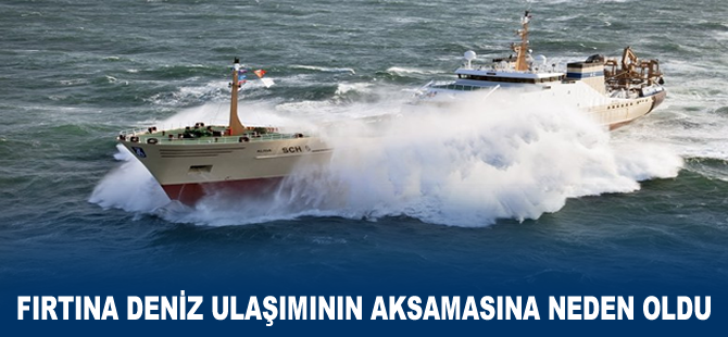 Fırtına deniz ulaşımınının aksamasına neden oldu