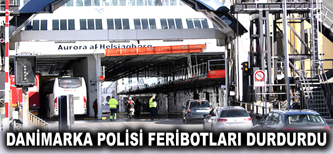 Danimarka Polisi Feribotları durdurdu