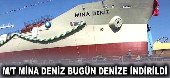 M/T Mina Deniz bugün denize indirildi
