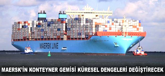 Maersk'in konteyner gemisi küresel dengeleri değiştirecek