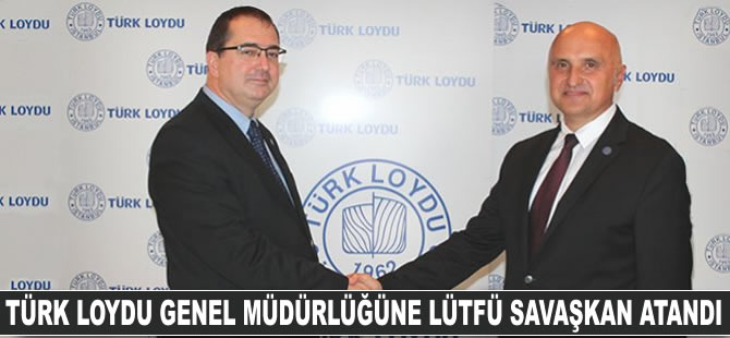 Türk Loydu Genel Müdürlüğüne Lütfü Savaşkan atandı