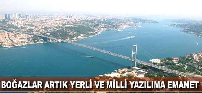 Boğazlar artık yerli ve milli yazılıma emanet