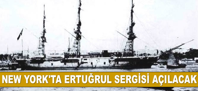 New York'ta Ertuğrul Fırkateyni sergisi açılacak