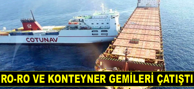 Akdeniz’de ro-ro ve konteyner gemileri çatıştı