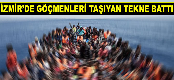 İzmir’de göçmenleri taşıyan tekne battı
