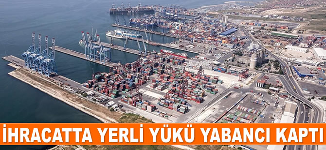 İhracatta yerli yükü yabancı kaptı