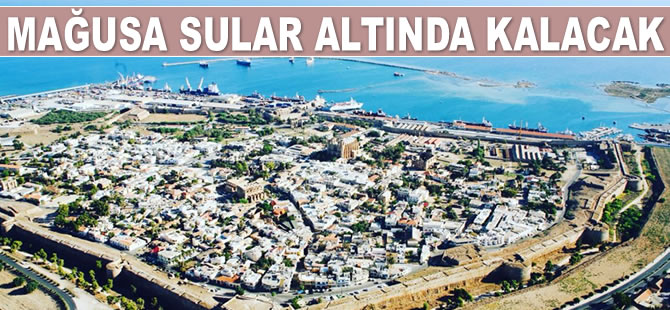 Mağusa sular altında kalacak