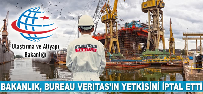 Ulaştırma ve Altyapı Bakanlığı, Bureau Veritas’ın yetkisini iptal etti
