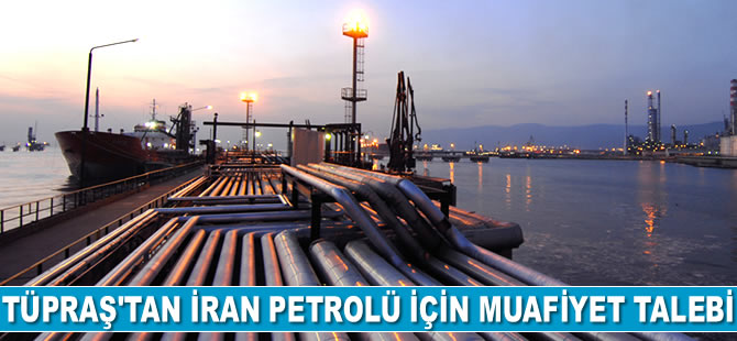 TÜPRAŞ, ABD yaptırımlarından İran petrolü için muafiyet istiyor