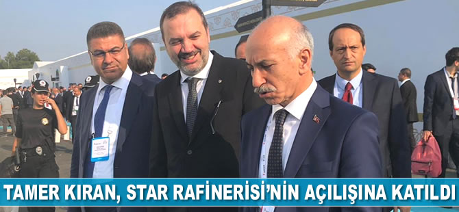 Tamer Kıran, STAR Rafinerisi’nin açılışına katıldı