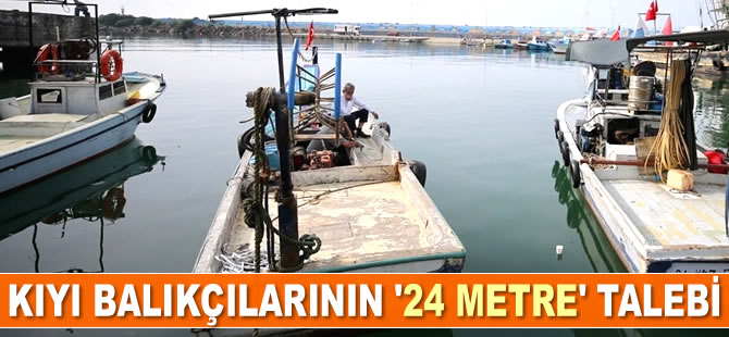 Kıyı balıkçılarının '24 metre' talebi