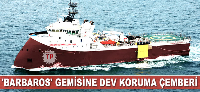 ‘Barbaros Hayreddin Paşa Gemisi’ne dev koruma çemberi