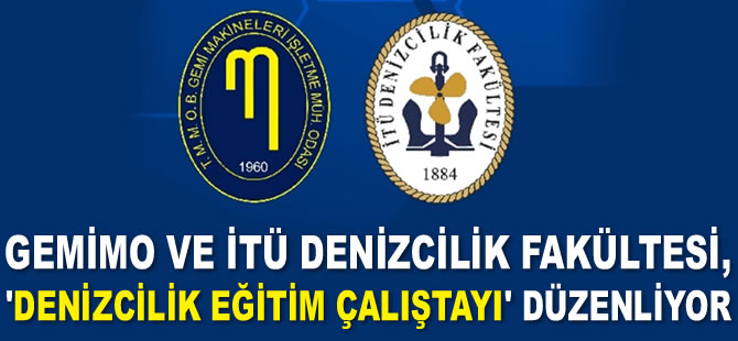 GEMİMO ve İTÜ Denizcilik Fakültesi, ‘Denizcilik Eğitim Çalıştayı’ düzenliyor