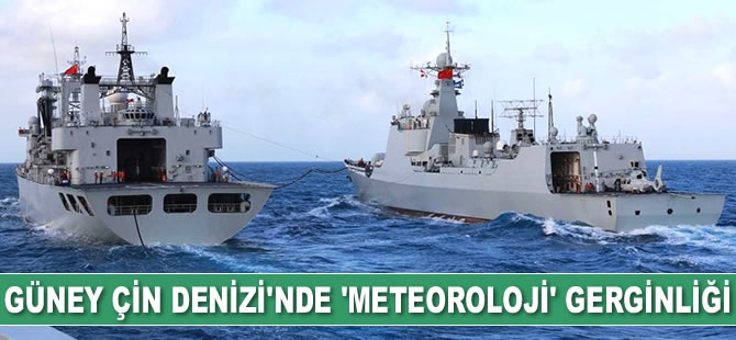 Güney Çin Denizi’nde ‘meteoroloji’ gerginliği