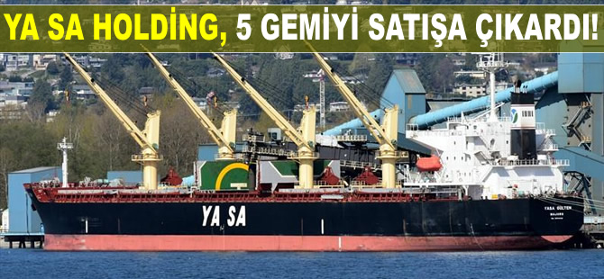 YA SA Holding, 3 dökmeyük ve 2 kuruyük gemisini 63 milyon dolara satışa çıkardı