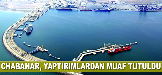 Chabahar Limanı, yaptırımlardan muaf tutuldu
