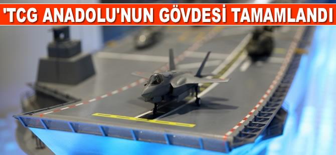 Sedef Tersanesi'nde inşa edilen ‘TCG Anadolu’nun gövdesi tamamlandı