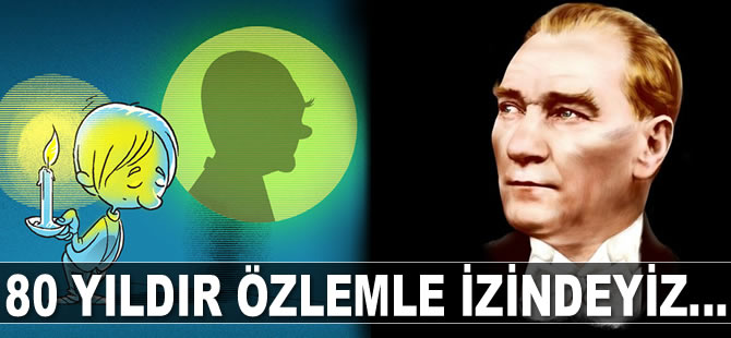 Büyük Önder Gazi Mustafa Kemal Atatürk'ün ebediyete intikalinin 80'inci yılı...