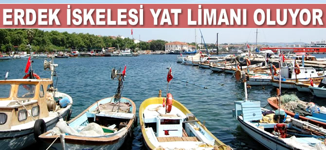 Erdek İskelesi yat limanına dönüştürülecek