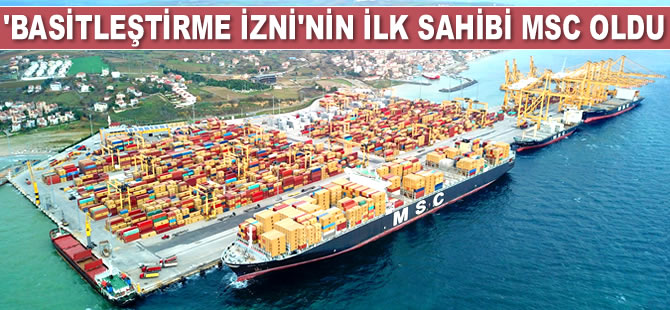 ‘Denizyolu Transitinde Basitleştirme İzni’nin ilk sahibi MSC oldu